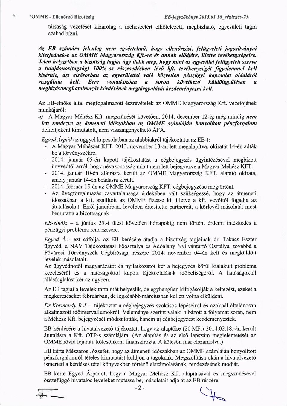 Ilyen dokumentumokat az tigyvezet6 nem tudott felmutatni, az EB csak tovribbi magyariakod6st kapott, igy azeb elndk, szavar:esra feltett k6rd6se: - Elfogadja-e azeb az tigyvezet6 villaszdt, a kft.