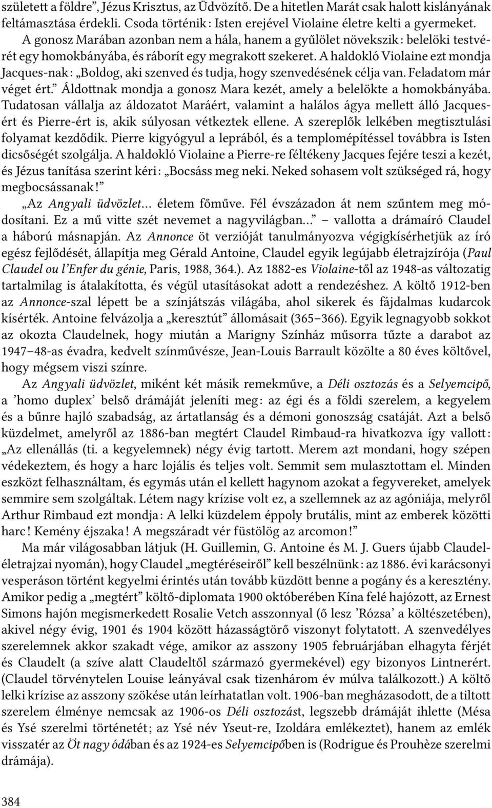 A haldokló Violaine ezt mondja Jacques-nak: Boldog, aki szenved és tudja, hogy szenvedésének célja van. Feladatom már véget ért. Áldo nak mondja a gonosz Mara kezét, amely a belelökte a homokbányába.