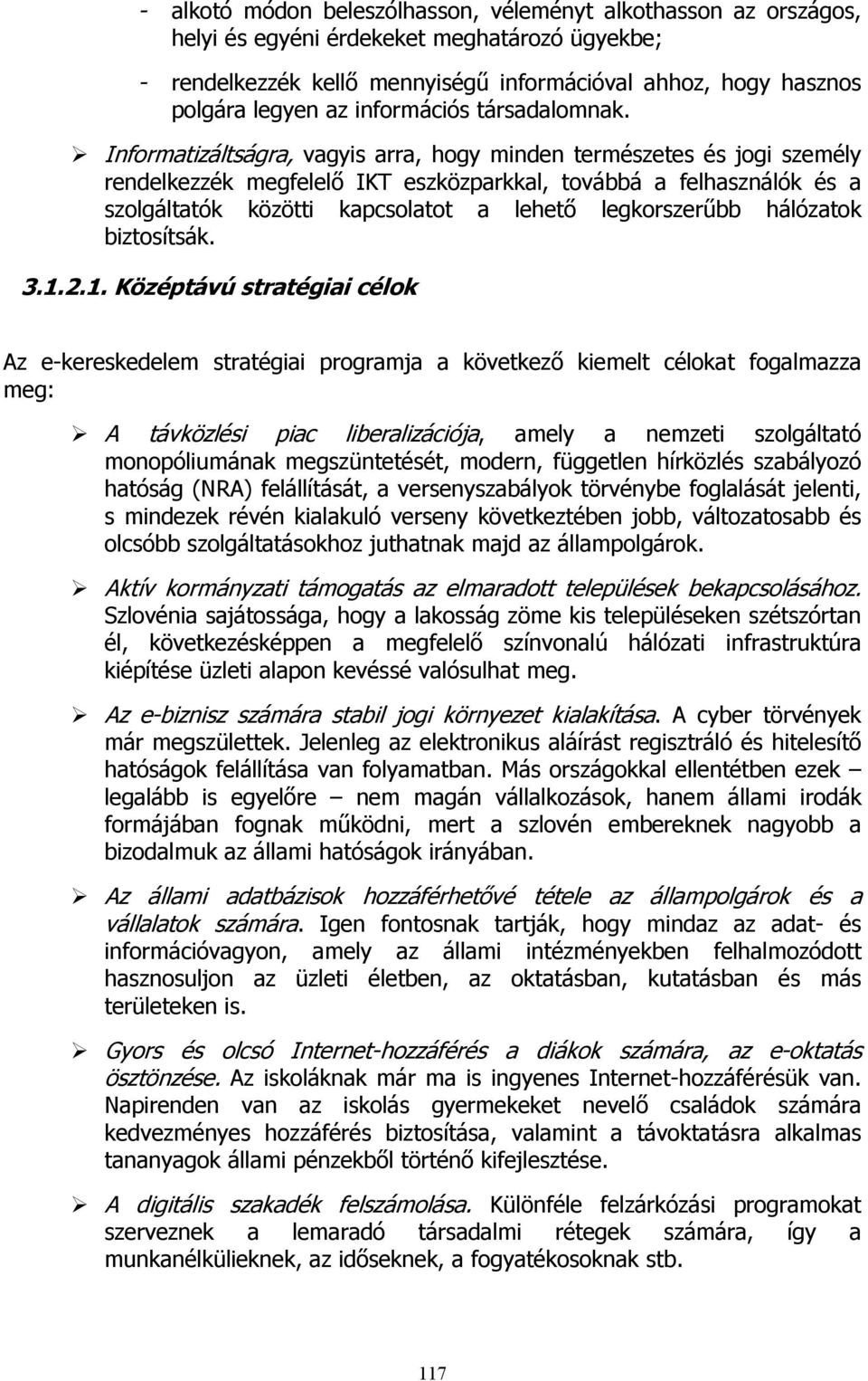 Informatizáltságra, vagyis arra, hogy minden természetes és jogi személy rendelkezzék megfelelő IKT eszközparkkal, továbbá a felhasználók és a szolgáltatók közötti kapcsolatot a lehető legkorszerűbb