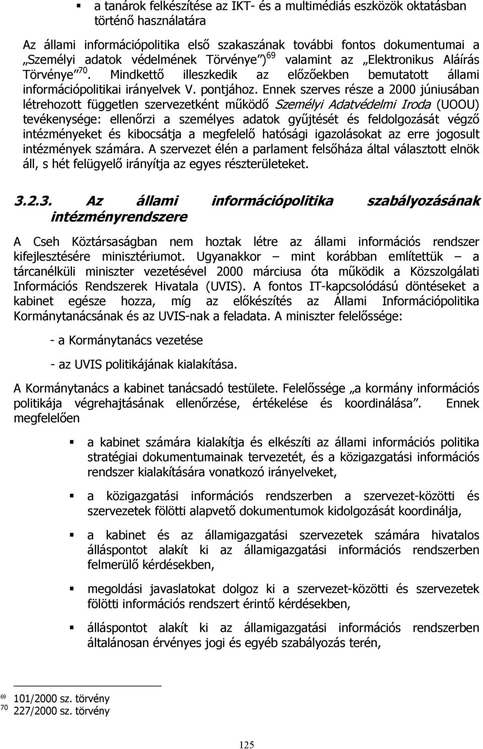 Ennek szerves része a 2000 júniusában létrehozott független szervezetként működő Személyi Adatvédelmi Iroda (UOOU) tevékenysége: ellenőrzi a személyes adatok gyűjtését és feldolgozását végző