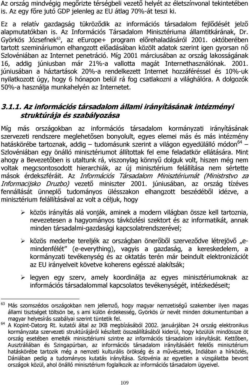 Györkös Józsefnek 63, az eeurope+ program előrehaladásáról 2001. októberében tartott szemináriumon elhangzott előadásában közölt adatok szerint igen gyorsan nő Szlovéniában az Internet penetráció.