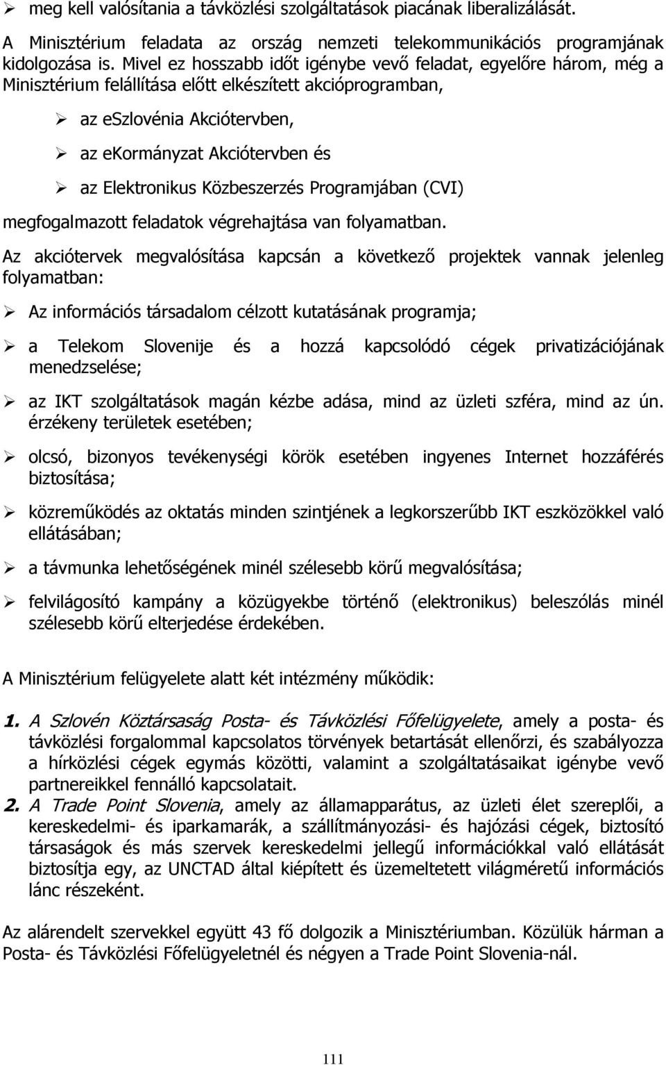 Elektronikus Közbeszerzés Programjában (CVI) megfogalmazott feladatok végrehajtása van folyamatban.