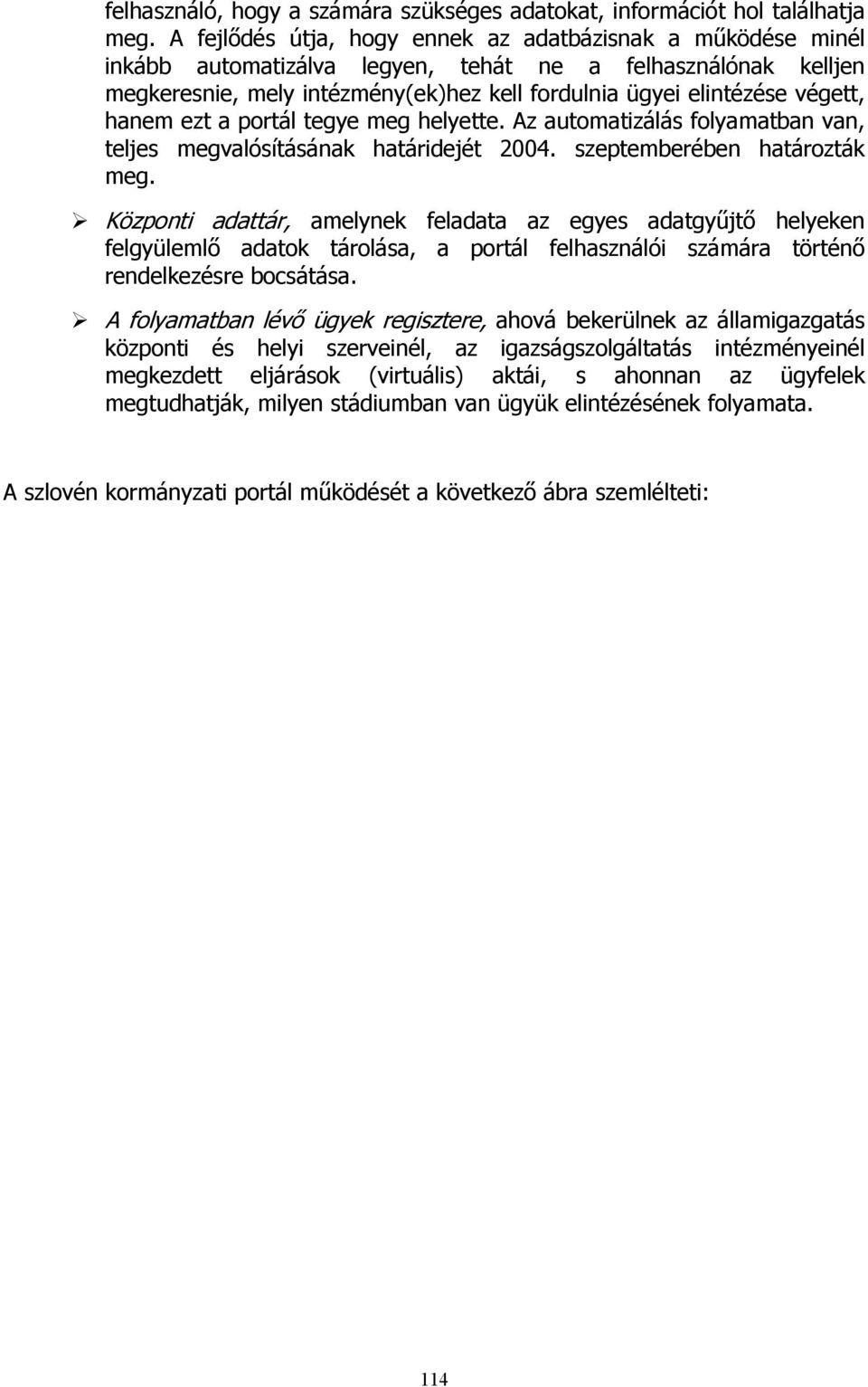 hanem ezt a portál tegye meg helyette. Az automatizálás folyamatban van, teljes megvalósításának határidejét 2004. szeptemberében határozták meg.