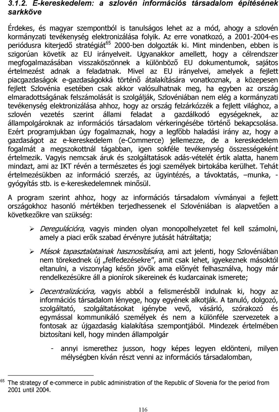 Ugyanakkor amellett, hogy a célrendszer megfogalmazásában visszaköszönnek a különböző EU dokumentumok, sajátos értelmezést adnak a feladatnak.