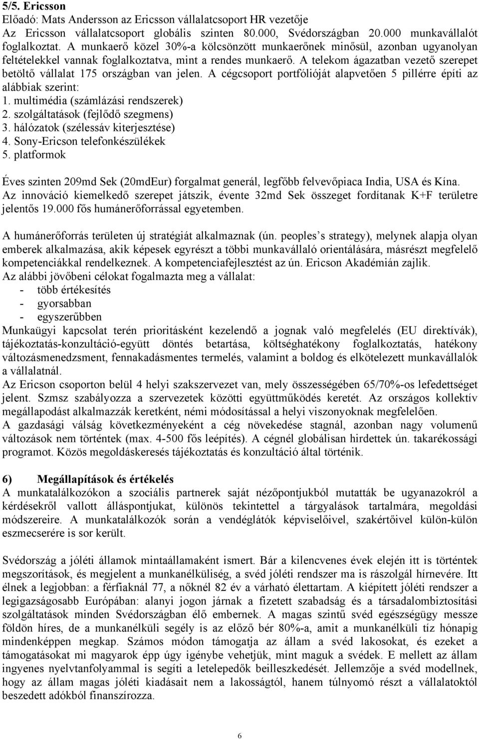 A telekom ágazatban vezető szerepet betöltő vállalat 175 országban van jelen. A cégcsoport portfólióját alapvetően 5 pillérre építi az alábbiak szerint: 1. multimédia (számlázási rendszerek) 2.