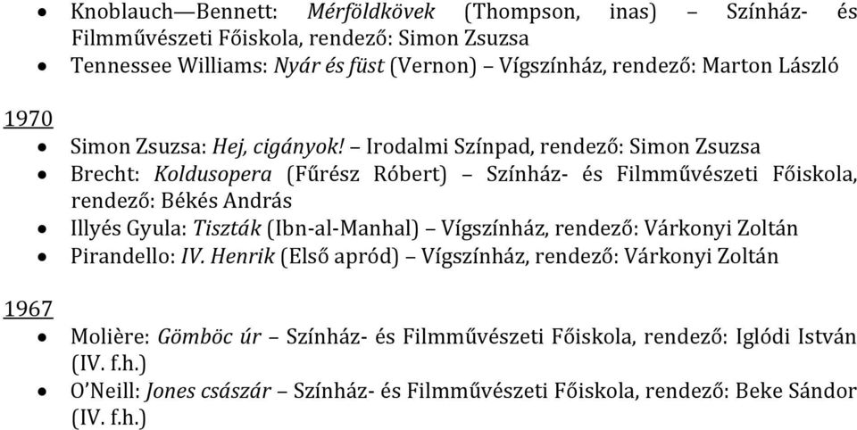 Irodalmi Színpad, rendező: Simon Zsuzsa Brecht: Koldusopera (Fűrész Róbert) Színház- és Filmművészeti Főiskola, rendező: Békés András Illyés Gyula: Tiszták