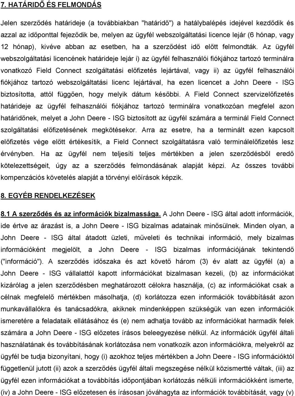 Az ügyfél webszolgáltatási licencének határideje lejár i) az ügyfél felhasználói fiókjához tartozó terminálra vonatkozó Field Connect szolgáltatási előfizetés lejártával, vagy ii) az ügyfél