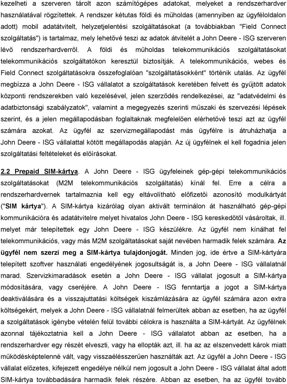 lehetővé teszi az adatok átvitelét a John Deere - ISG szerveren lévő rendszerhardverről. A földi és műholdas telekommunikációs szolgáltatásokat telekommunikációs szolgáltatókon keresztül biztosítják.