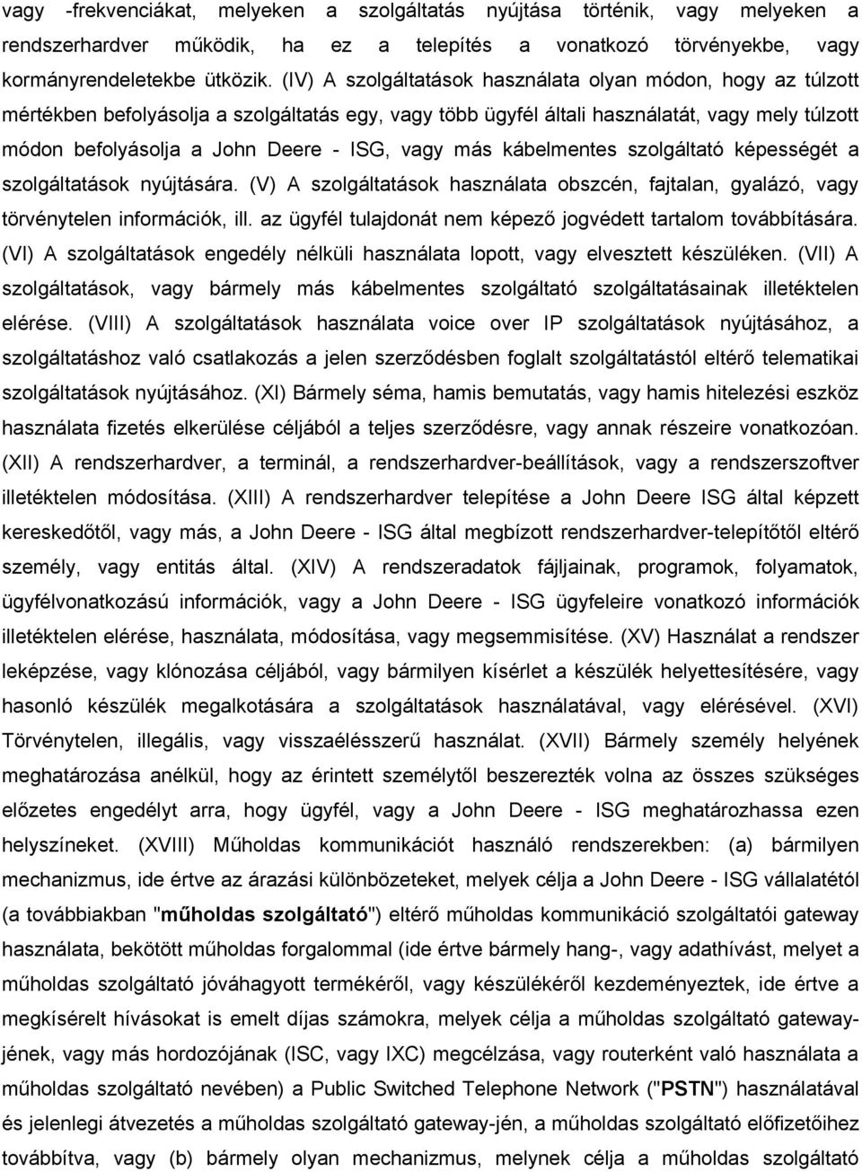 vagy más kábelmentes szolgáltató képességét a szolgáltatások nyújtására. (V) A szolgáltatások használata obszcén, fajtalan, gyalázó, vagy törvénytelen információk, ill.