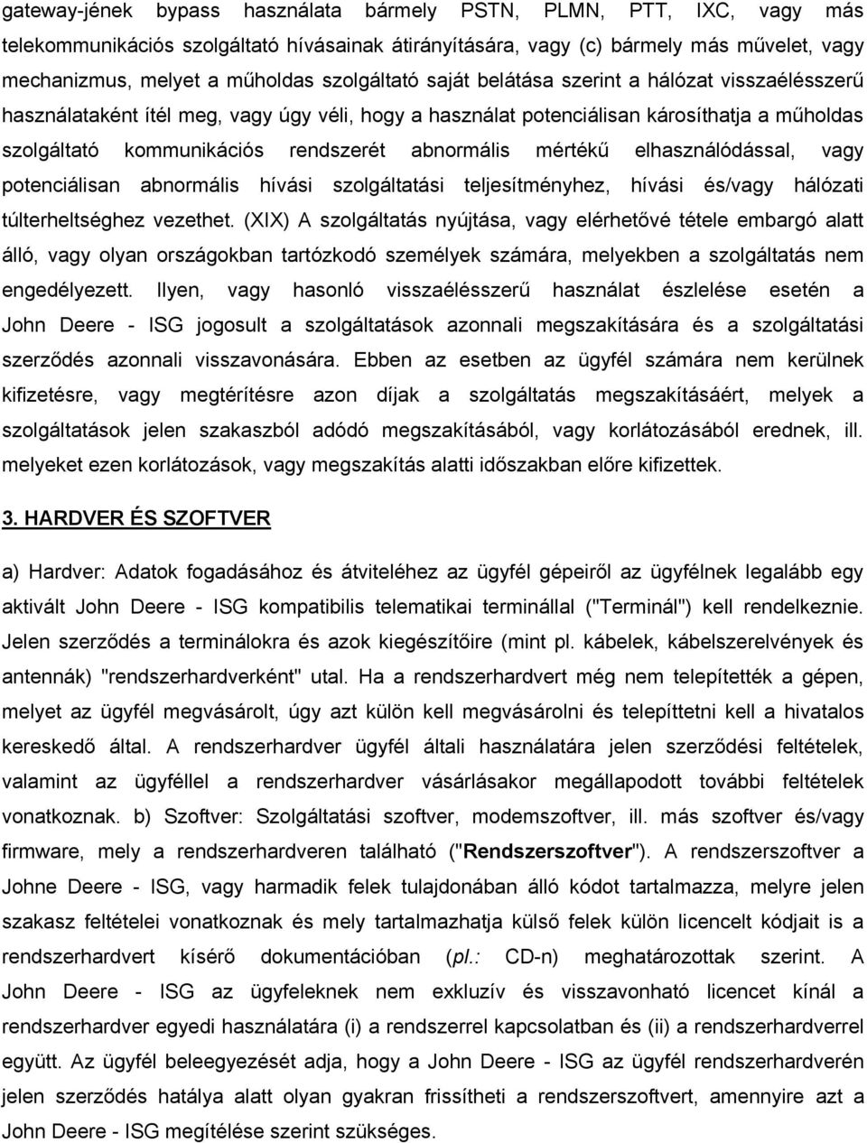 abnormális mértékű elhasználódással, vagy potenciálisan abnormális hívási szolgáltatási teljesítményhez, hívási és/vagy hálózati túlterheltséghez vezethet.