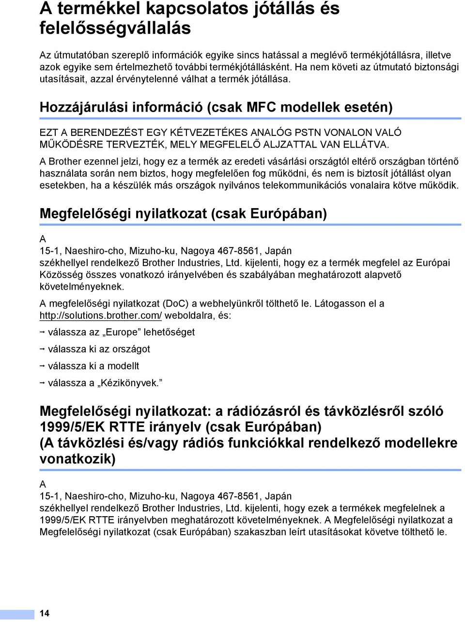 Hozzájárulási információ (csak MFC modellek esetén) 1 EZT A BERENDEZÉST EGY KÉTVEZETÉKES ANALÓG PSTN VONALON VALÓ MŰKÖDÉSRE TERVEZTÉK, MELY MEGFELELŐ ALJZATTAL VAN ELLÁTVA.