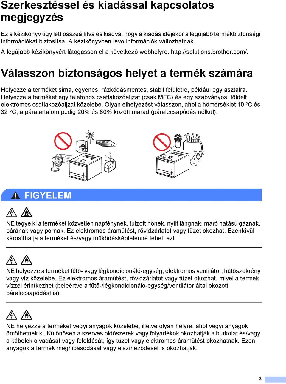 Válasszon biztonságos helyet a termék számára 1 Helyezze a terméket sima, egyenes, rázkódásmentes, stabil felületre, például egy asztalra.