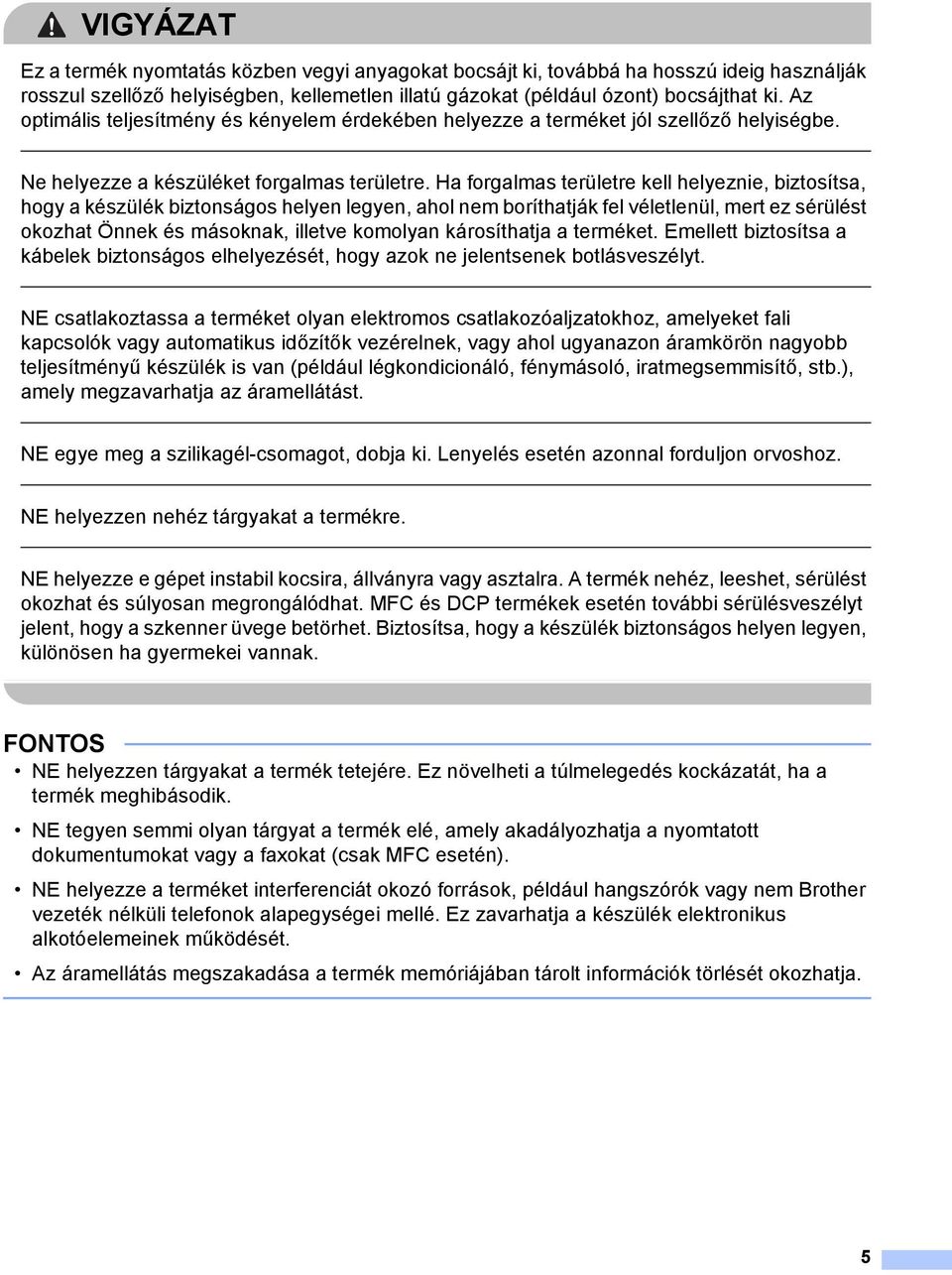 Ha forgalmas területre kell helyeznie, biztosítsa, hogy a készülék biztonságos helyen legyen, ahol nem boríthatják fel véletlenül, mert ez sérülést okozhat Önnek és másoknak, illetve komolyan