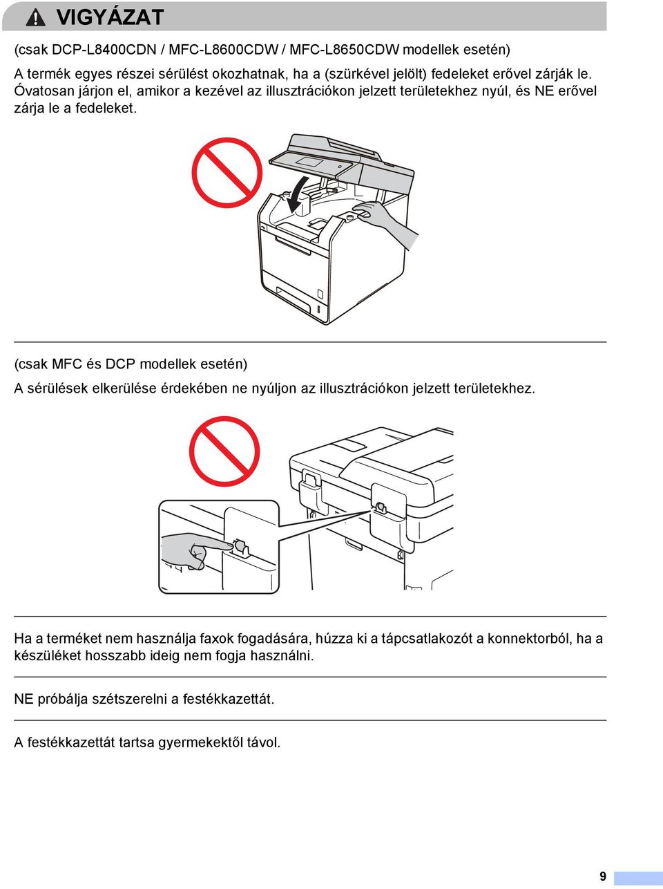 (csak MFC és DCP modellek esetén) A sérülések elkerülése érdekében ne nyúljon az illusztrációkon jelzett területekhez.
