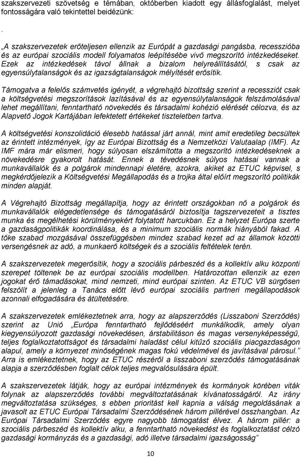 Ezek az intézkedések távol állnak a bizalom helyreállításától, s csak az egyensúlytalanságok és az igazságtalanságok mélyítését erősítik.