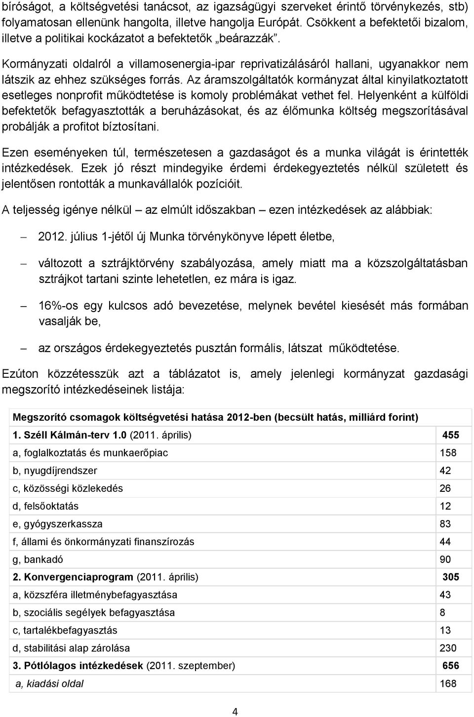 Kormányzati oldalról a villamosenergia-ipar reprivatizálásáról hallani, ugyanakkor nem látszik az ehhez szükséges forrás.