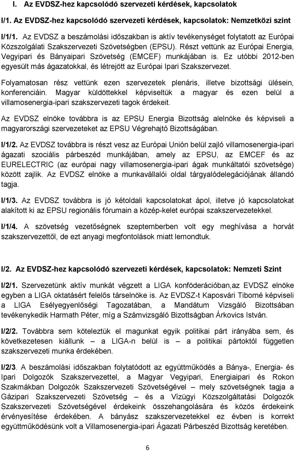 Részt vettünk az Európai Energia, Vegyipari és Bányaipari Szövetség (EMCEF) munkájában is. Ez utóbbi 2012-ben egyesült más ágazatokkal, és létrejött az Európai Ipari Szakszervezet.