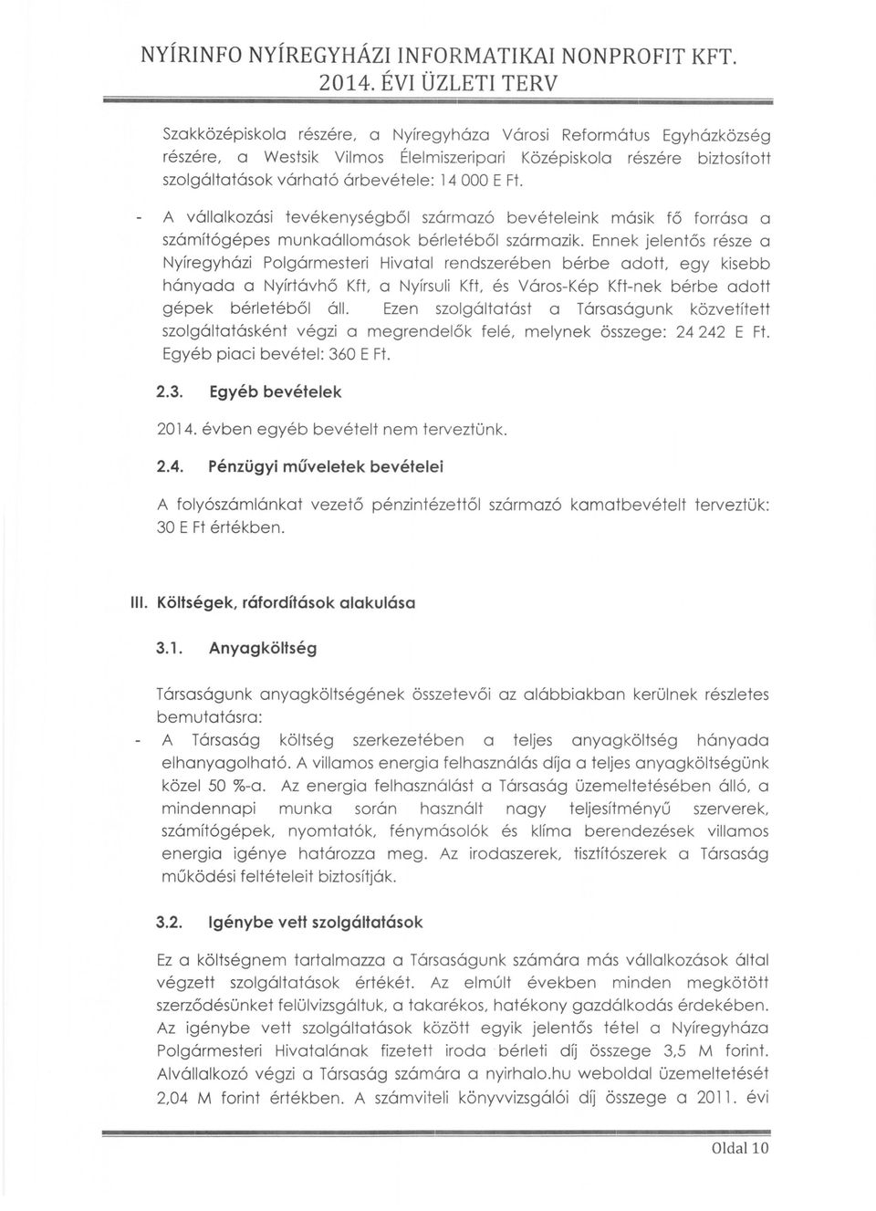 Ennek jelentős része a Nyíregyházi Polgármesteri Hivatal rendszerében bérbe adott, egy kisebb hányada a Nyírtávhő Kft, a Nyírsuli Kft, és Város-Kép Kft-nek bérbe adott gépek bérletéből áll.