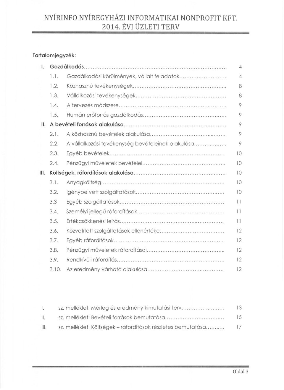 1. A közhasznú bevételek alakulása.................... 9 2.2. A vállalkozási tevékenység bevételeinek alakulása......... 9 2.3. Egyéb bevételek.......................................... 10 2.4.