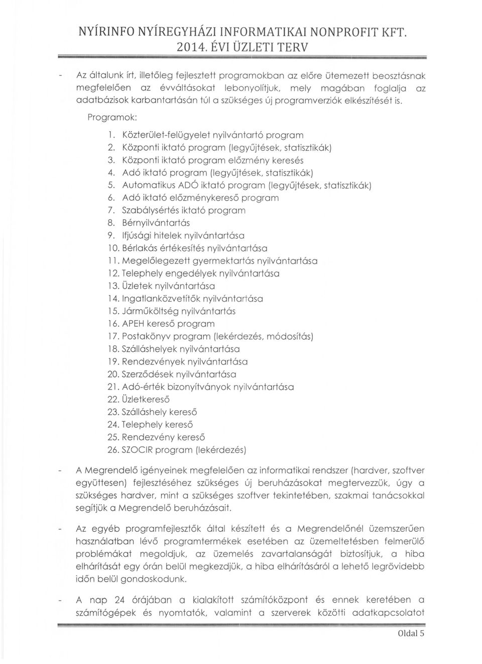 Adó iktató program (Iegyűjtések, statisztikák) 5. Automatikus ADÓ iktató program (Iegyűjtések, statisztikák) 6. Adó iktató előzménykereső program 7. Szabálysértés iktató program 8. Bérnyilvántartás 9.