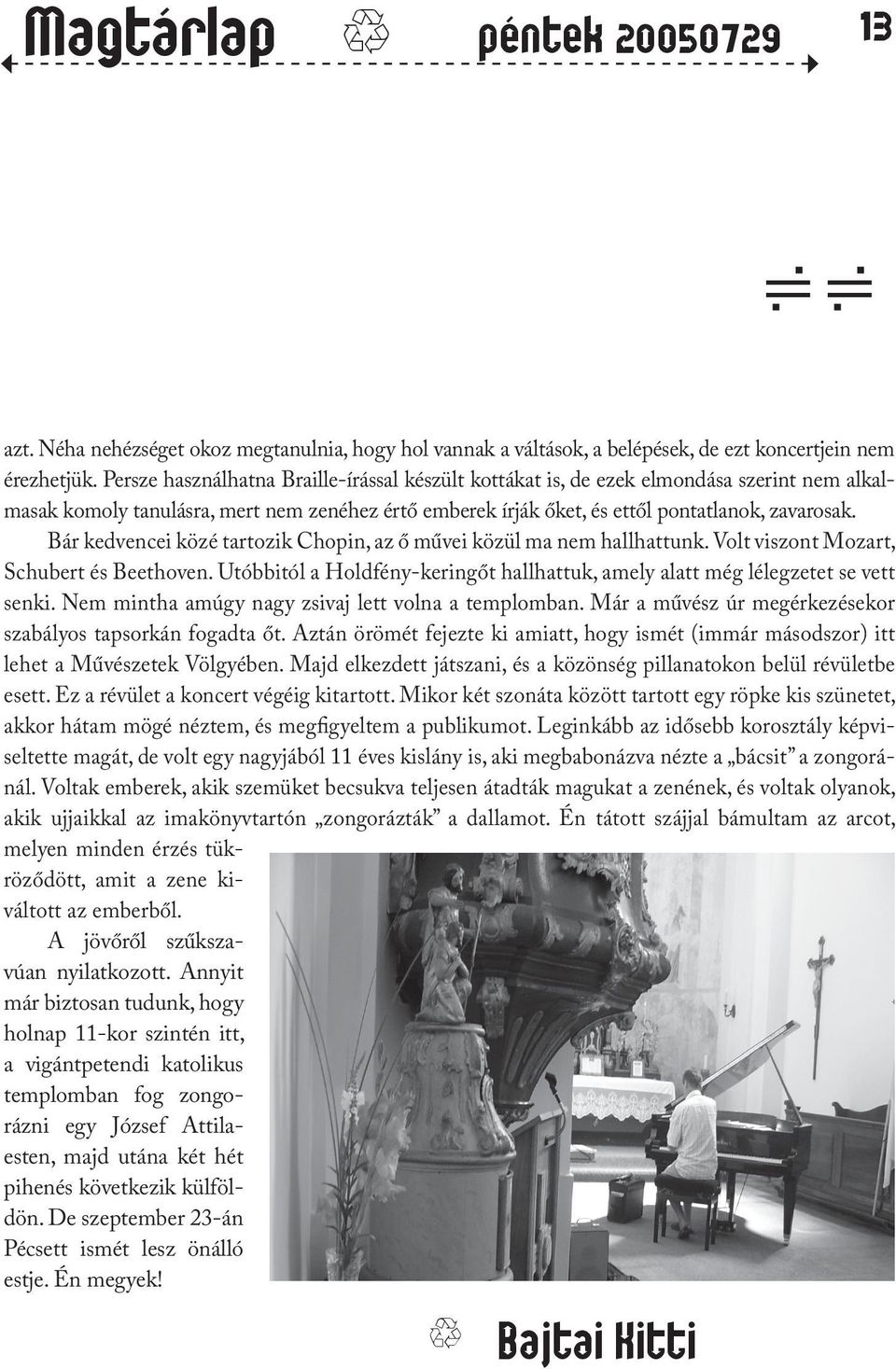 Bár kedencei közé tartozik Chopin, az ő műei közül ma nem hallhattunk. Volt iszont Mozart, Schubert és Beethoen. Utóbbitól a Holdfény-keringőt hallhattuk, amely alatt még lélegzetet se ett senki.