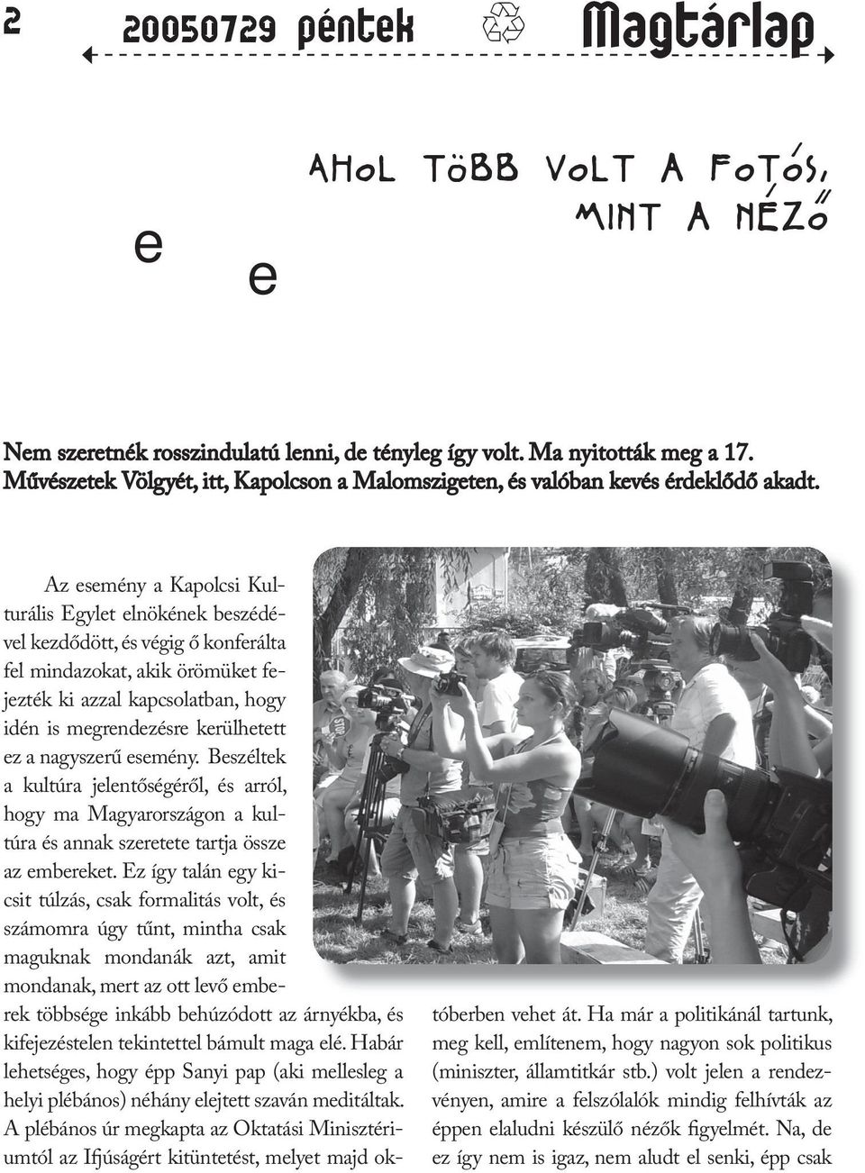 Az esemény a Kapolcsi Kulturális Egylet elnökének beszédéel kezdődött, és égig ő konferálta fel mindazokat, akik örömüket fejezték ki azzal kapcsolatban, hogy idén is megrendezésre kerülhetett ez a