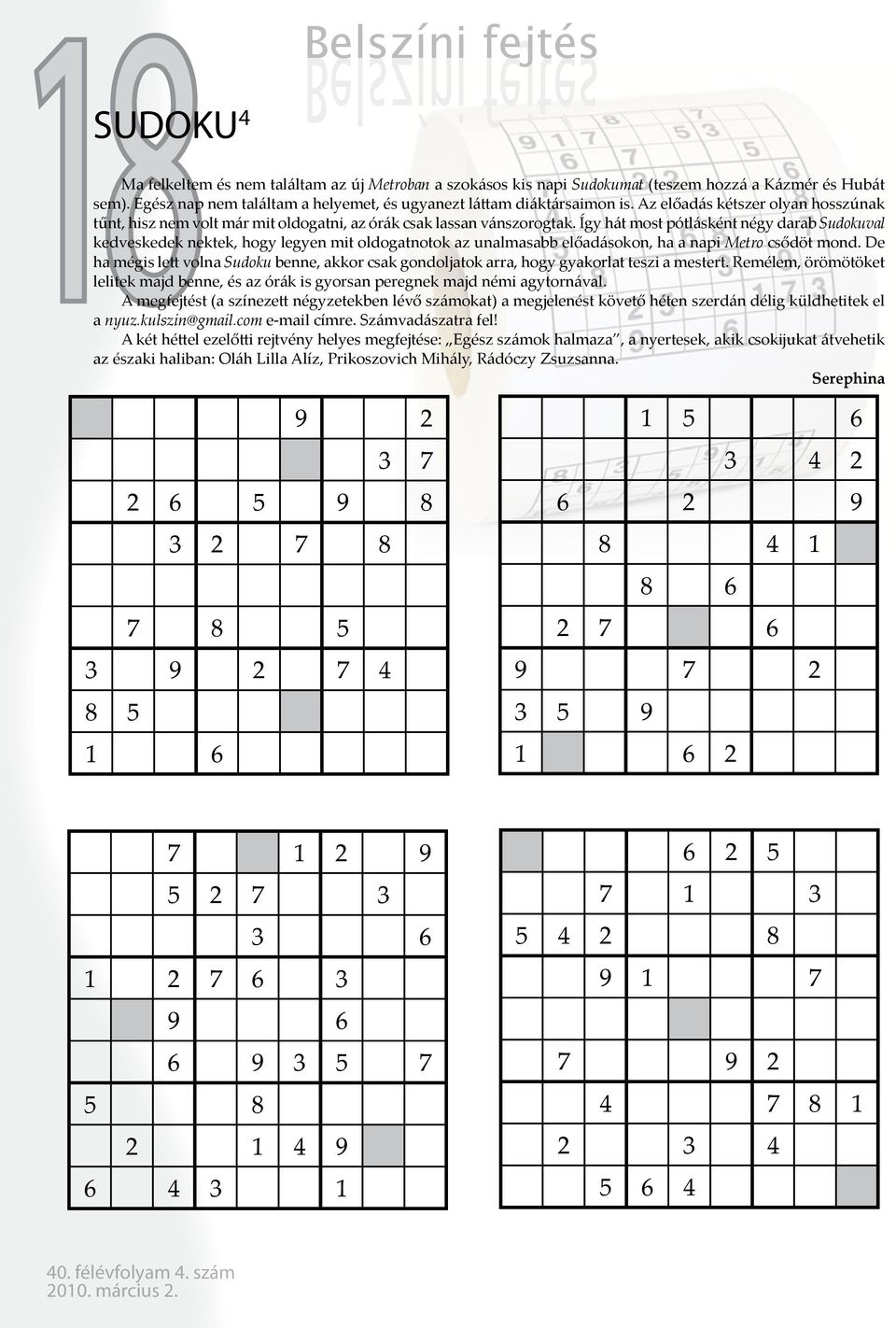 Így hát most pótlásként négy darab Sudokuval kedveskedek nektek, hogy legyen mit oldogatnotok az unalmasabb előadásokon, ha a napi Metro csődöt mond.