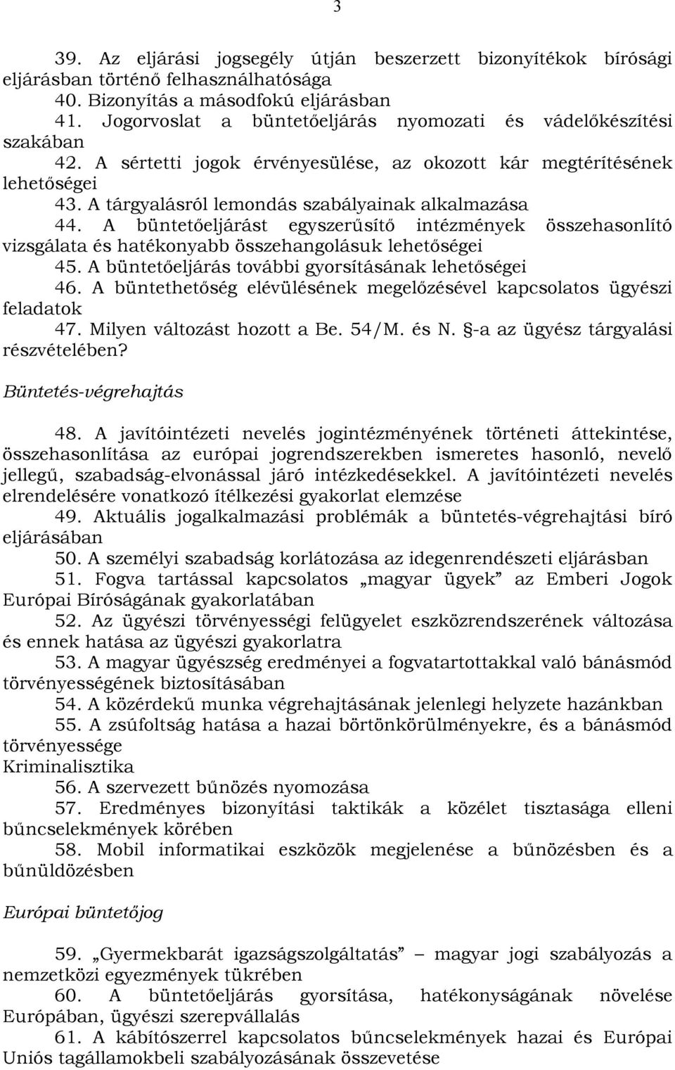 A tárgyalásról lemondás szabályainak alkalmazása 44. A büntetőeljárást egyszerűsítő intézmények összehasonlító vizsgálata és hatékonyabb összehangolásuk lehetőségei 45.