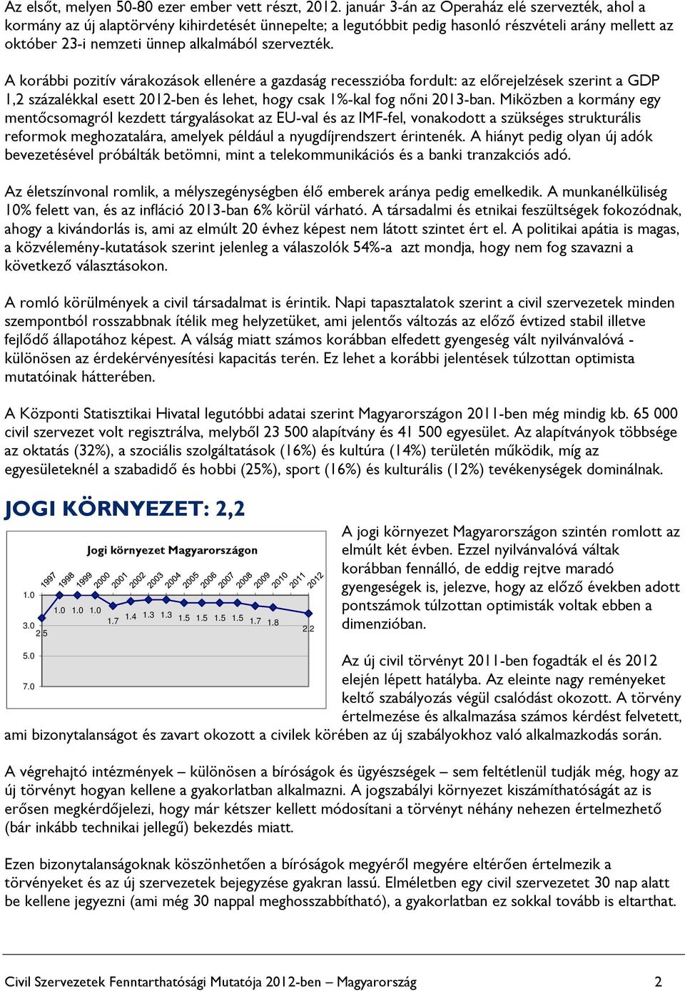 szervezték. A korábbi pozitív várakozások ellenére a gazdaság recesszióba fordult: az előrejelzések szerint a GDP 1,2 százalékkal esett 2012-ben és lehet, hogy csak 1%-kal fog nőni 2013-ban.