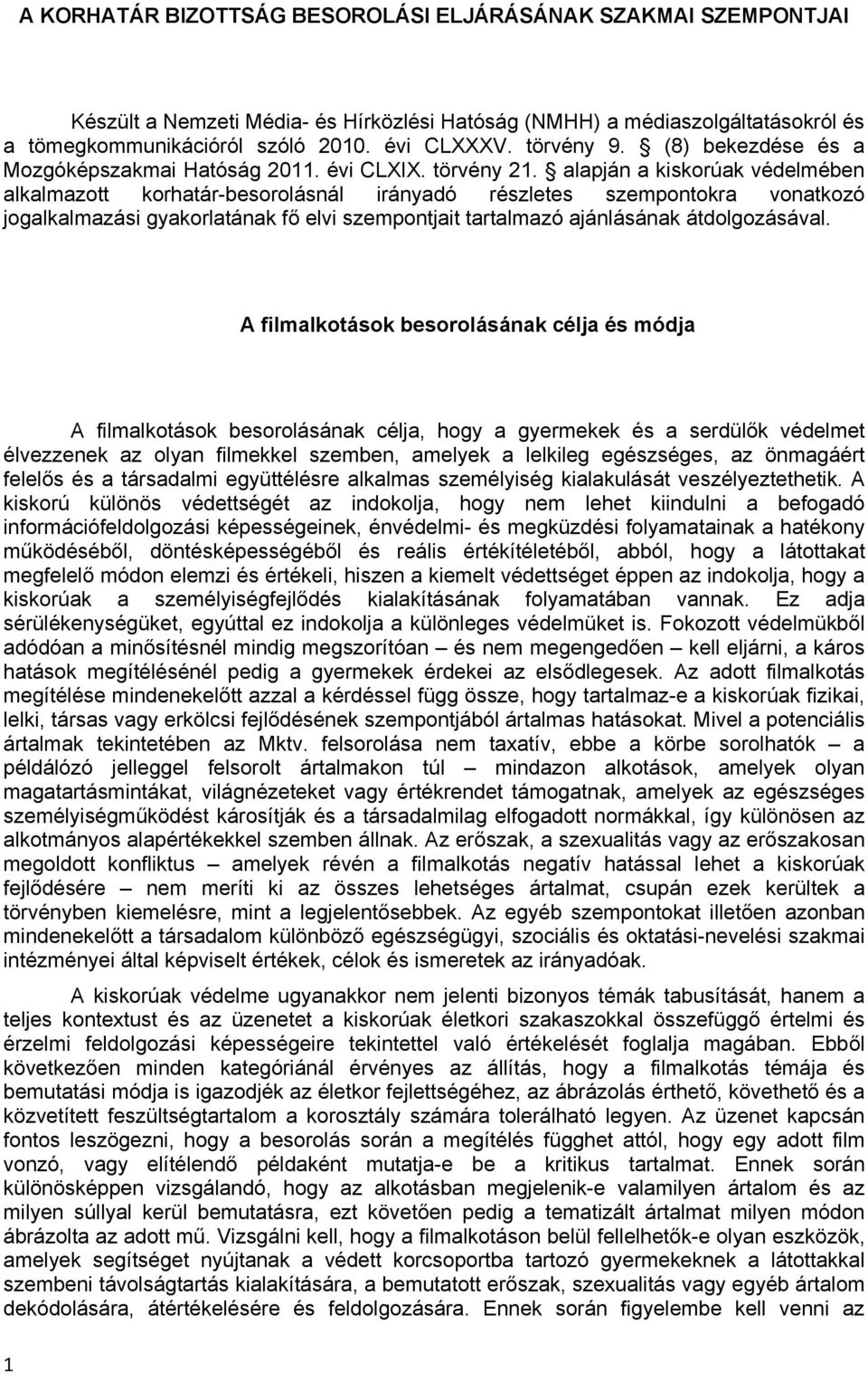 alapján a kiskorúak védelmében alkalmazott korhatár-besorolásnál irányadó részletes szempontokra vonatkozó jogalkalmazási gyakorlatának fő elvi szempontjait tartalmazó ajánlásának átdolgozásával.