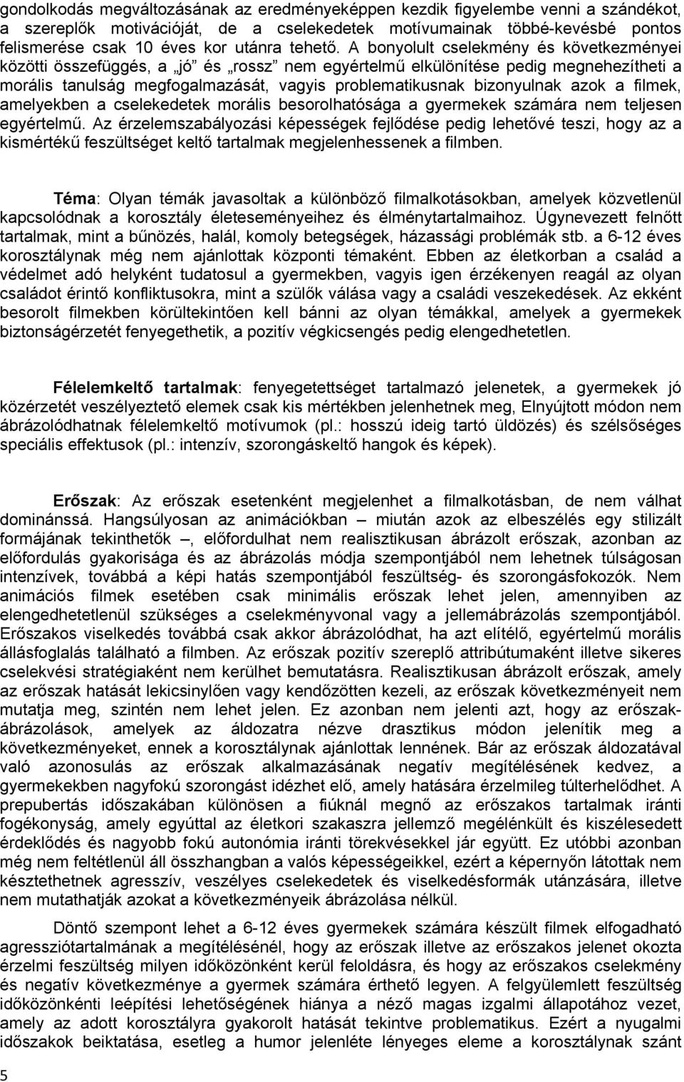 A bonyolult cselekmény és következményei közötti összefüggés, a jó és rossz nem egyértelmű elkülönítése pedig megnehezítheti a morális tanulság megfogalmazását, vagyis problematikusnak bizonyulnak