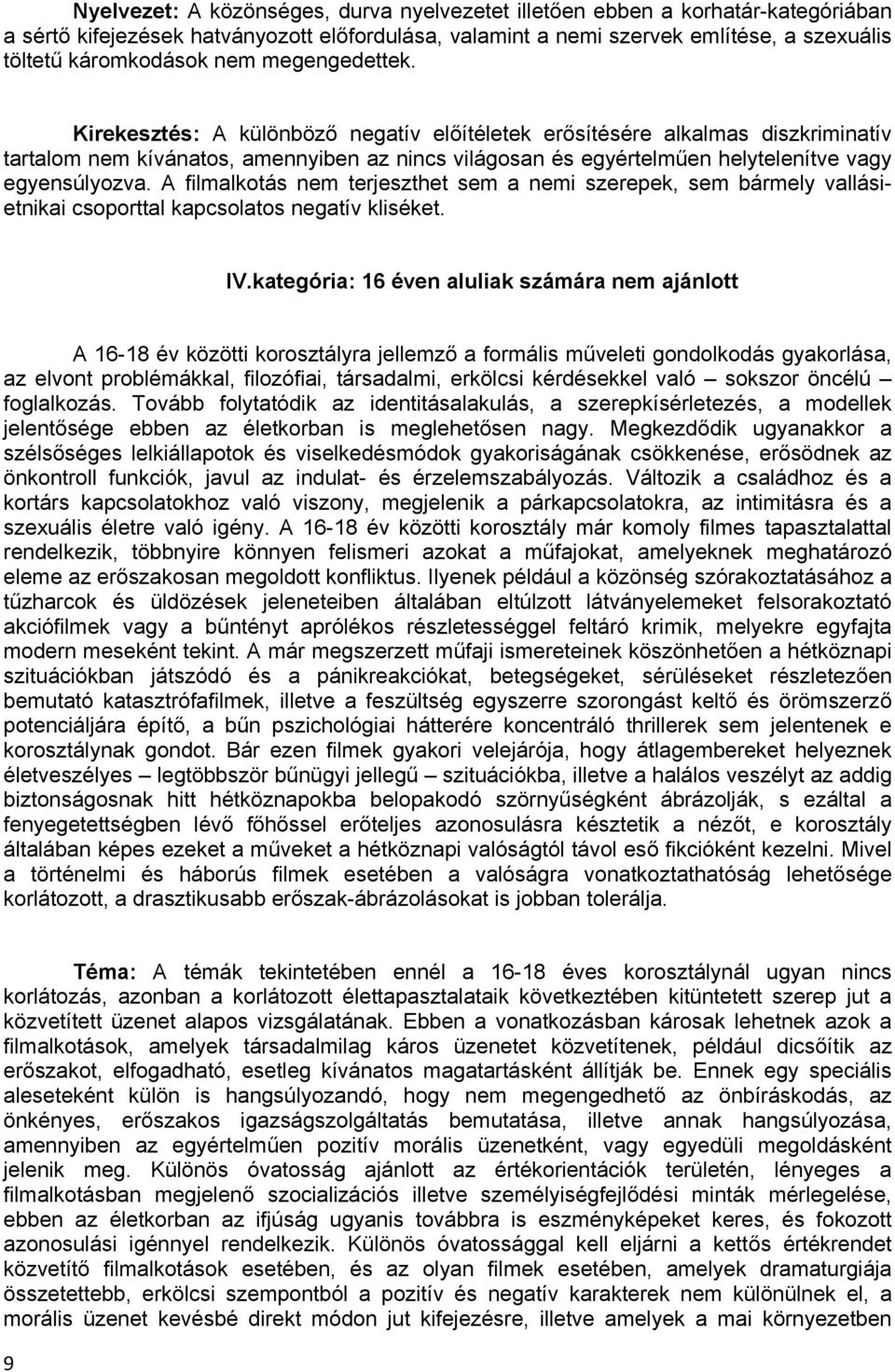 A filmalkotás nem terjeszthet sem a nemi szerepek, sem bármely vallásietnikai csoporttal kapcsolatos negatív kliséket. IV.