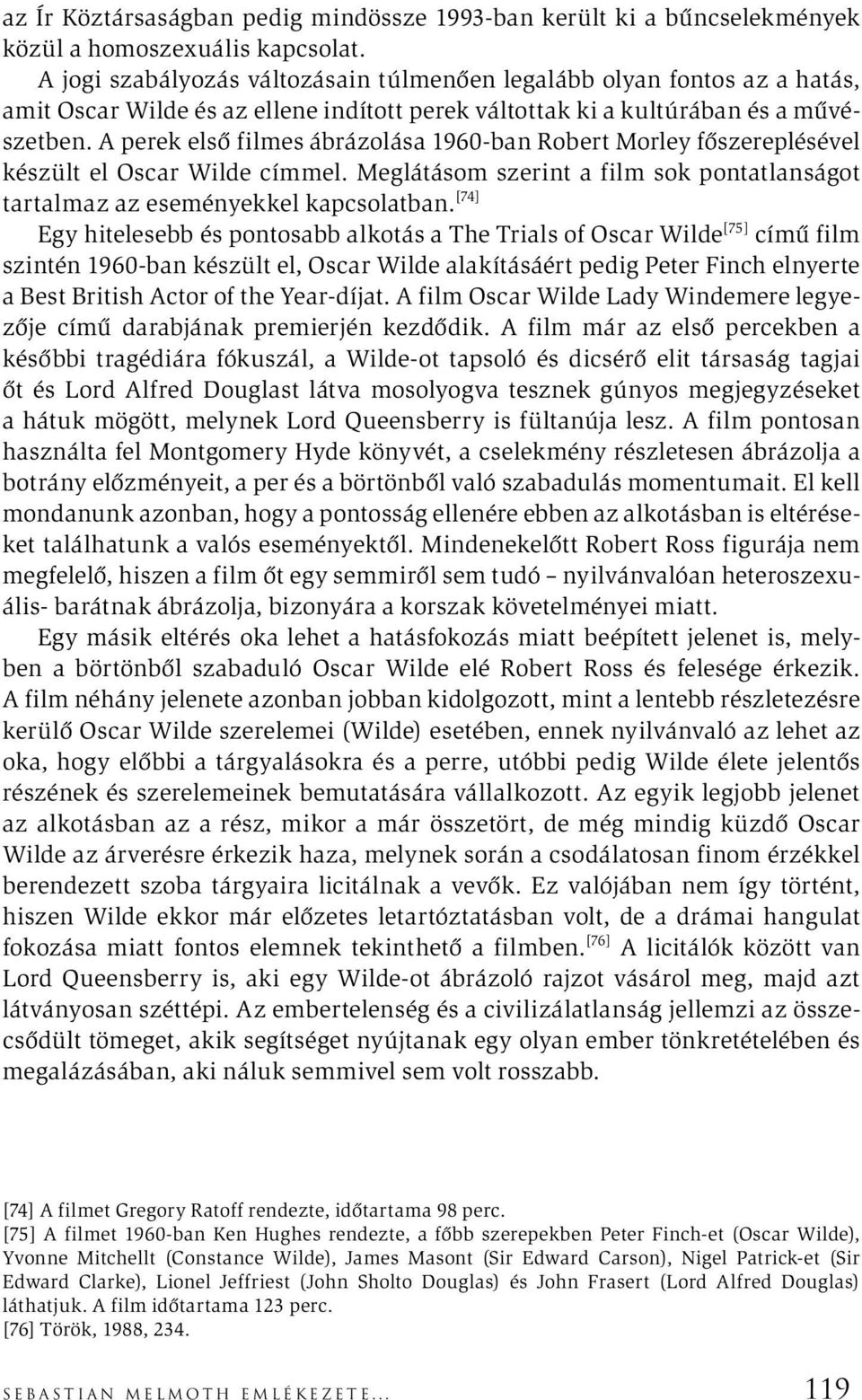 A perek első filmes ábrázolása 1960-ban Robert Morley főszereplésével készült el Oscar Wilde címmel. Meglátásom szerint a film sok pontatlanságot tartalmaz az eseményekkel kapcsolatban.