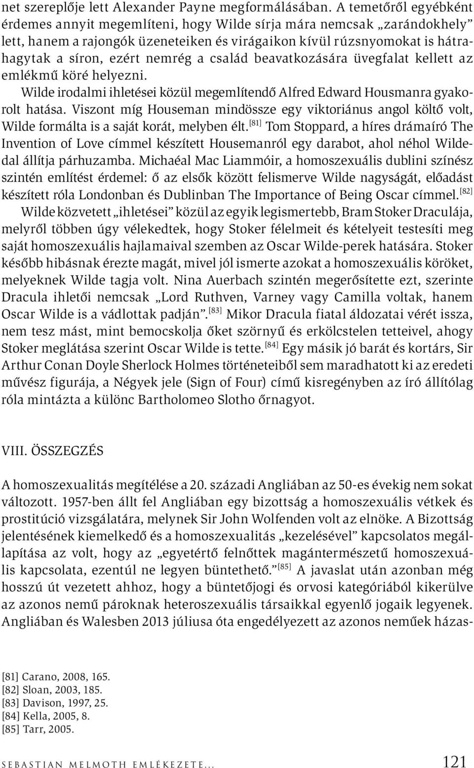 a család beavatkozására üvegfalat kellett az emlékmű köré helyezni. Wilde irodalmi ihletései közül megemlítendő Alfred Edward Housmanra gyakorolt hatása.