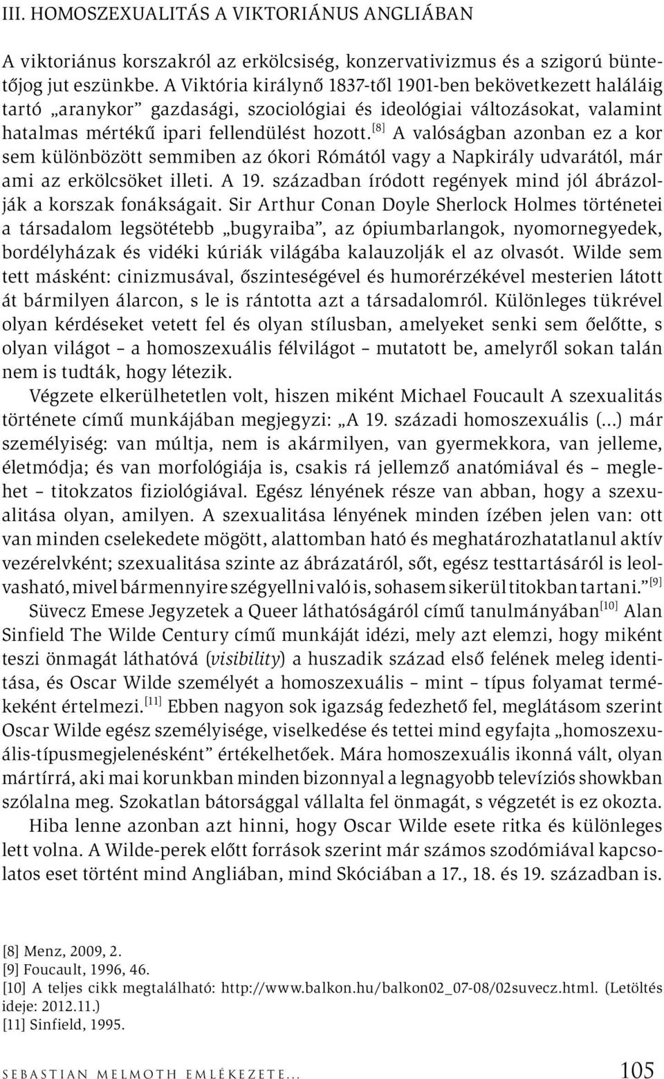 [8] A valóságban azonban ez a kor sem különbözött semmiben az ókori Rómától vagy a Napkirály udvarától, már ami az erkölcsöket illeti. A 19.