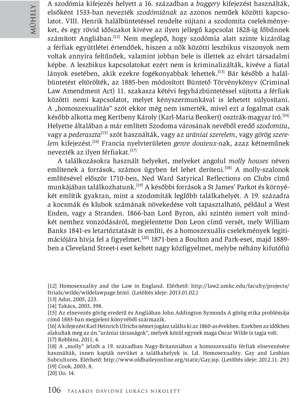 [12] Nem meglepő, hogy szodómia alatt szinte kizárólag a férfiak együttlétei értendőek, hiszen a nők közötti leszbikus viszonyok nem voltak annyira feltűnőek, valamint jobban bele is illettek az