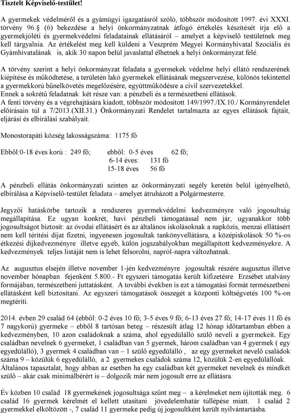 Az értékelést meg kell küldeni a Veszprém Megyei Kormányhivatal Szociális és Gyámhivatalának is, akik 30 napon belül javaslattal élhetnek a helyi önkormányzat felé.