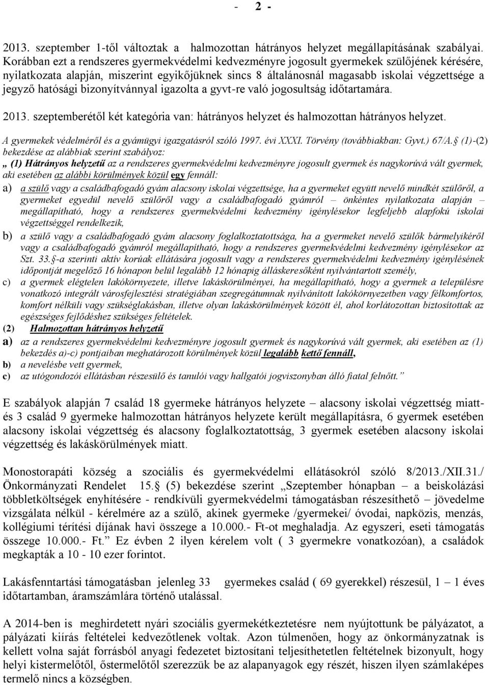 hatósági bizonyítvánnyal igazolta a gyvt-re való jogosultság időtartamára. 2013. szeptemberétől két kategória van: hátrányos helyzet és halmozottan hátrányos helyzet.