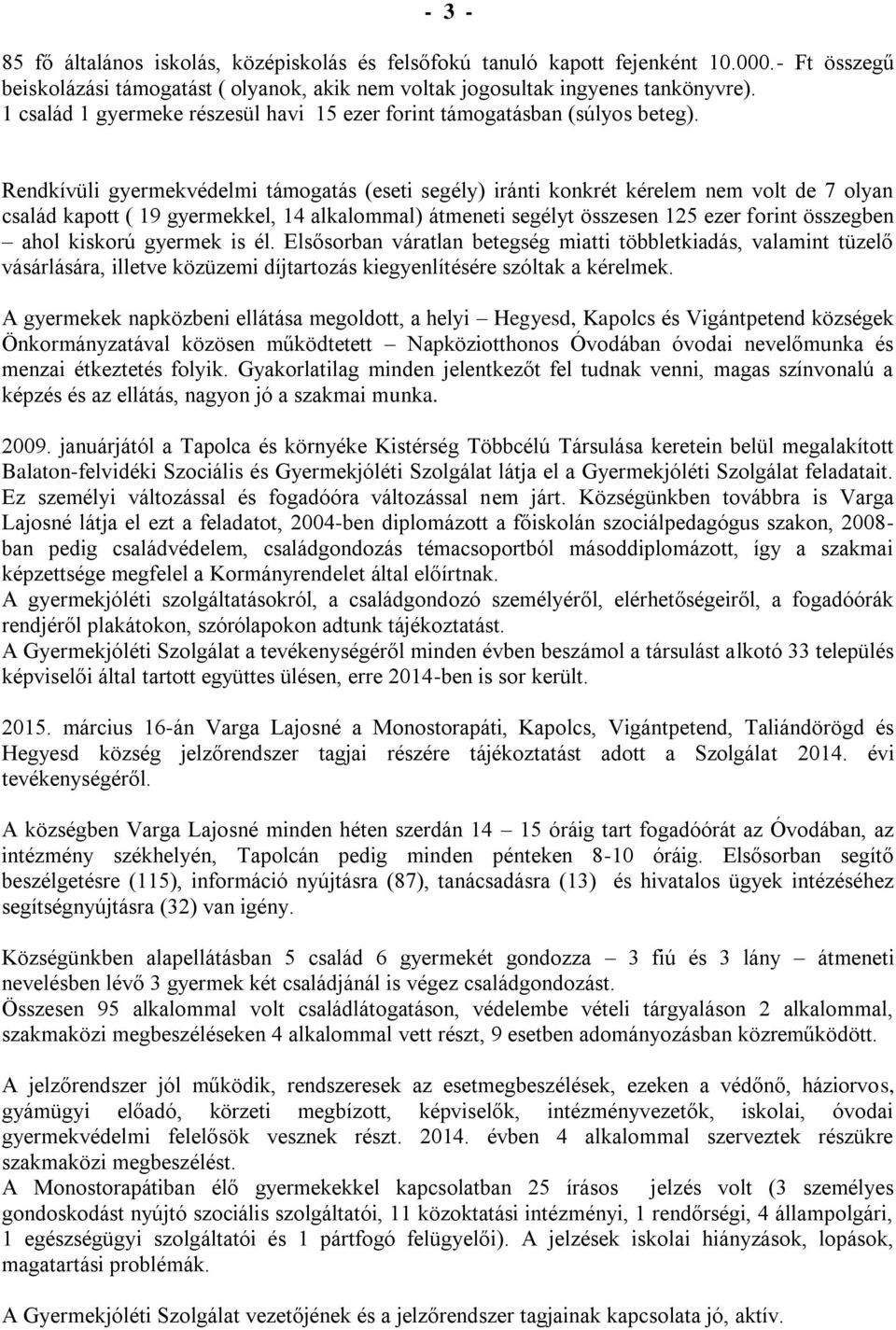 Rendkívüli gyermekvédelmi támogatás (eseti segély) iránti konkrét kérelem nem volt de 7 olyan család kapott ( 19 gyermekkel, 14 alkalommal) átmeneti segélyt összesen 125 ezer forint összegben ahol