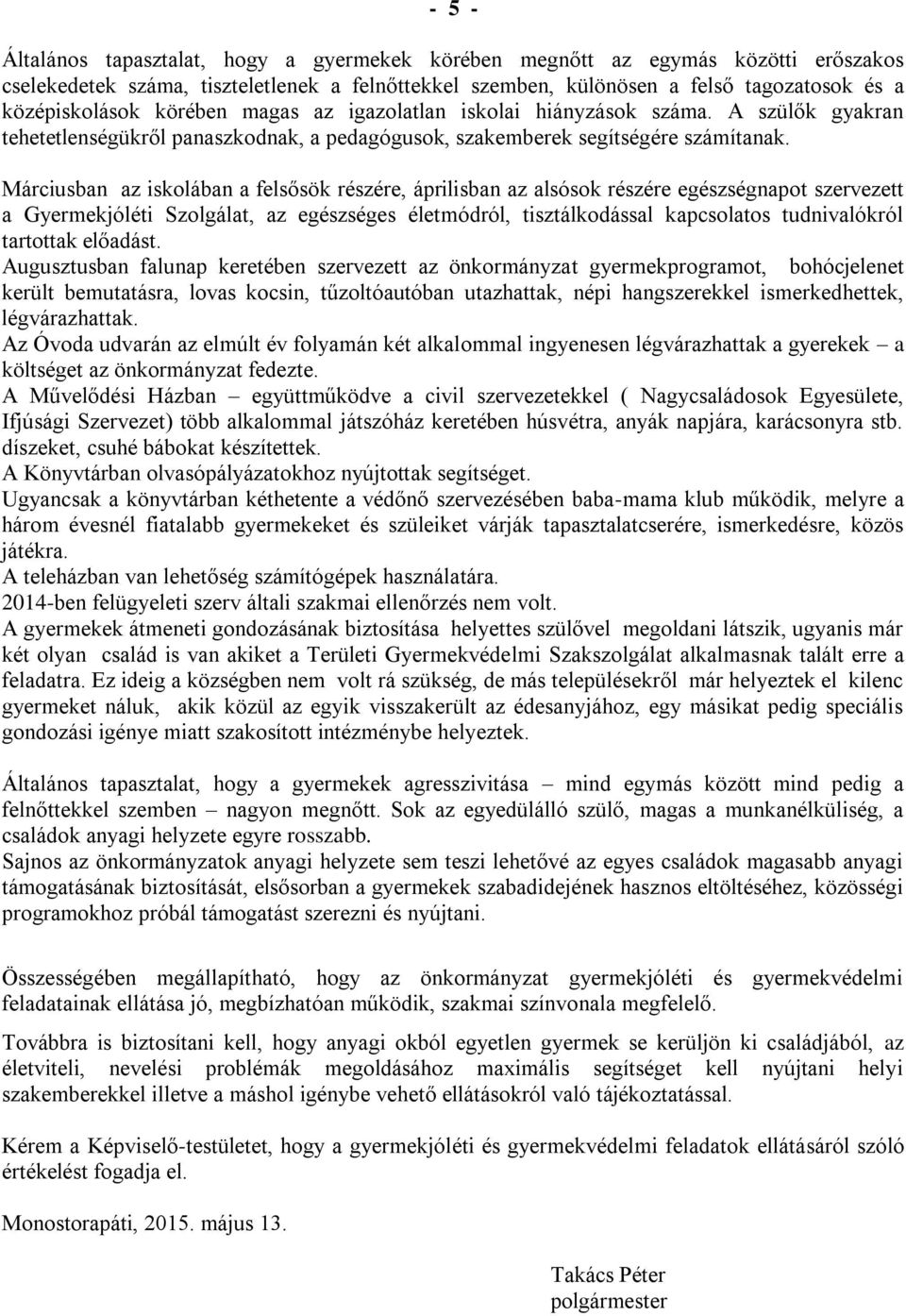 Márciusban az iskolában a felsősök részére, áprilisban az alsósok részére egészségnapot szervezett a Gyermekjóléti Szolgálat, az egészséges életmódról, tisztálkodással kapcsolatos tudnivalókról