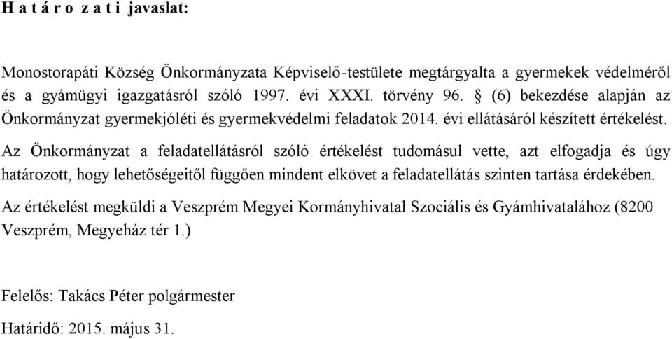 Az Önkormányzat a feladatellátásról szóló értékelést tudomásul vette, azt elfogadja és úgy határozott, hogy lehetőségeitől függően mindent elkövet a feladatellátás