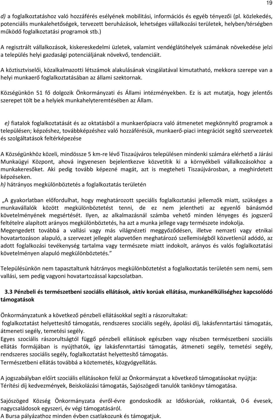 ) A regisztrált vállalkozások, kiskereskedelmi üzletek, valamint vendéglátóhelyek számának növekedése jelzi a település helyi gazdasági potenciáljának növekvő, tendenciáit.