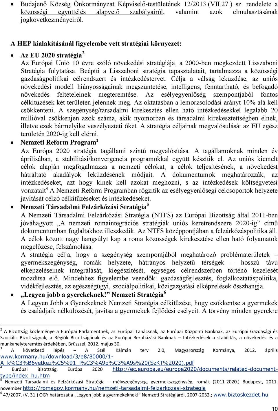 Beépíti a Lisszaboni stratégia tapasztalatait, tartalmazza a közösségi gazdaságpolitikai célrendszert és intézkedéstervet.