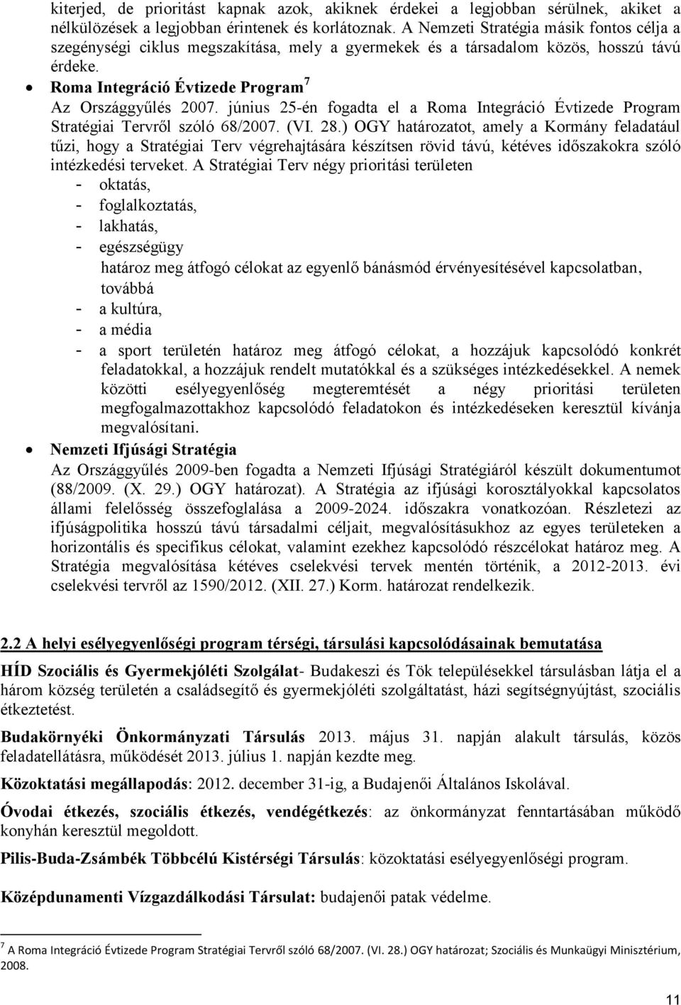 június 25-én fogadta el a Roma Integráció Évtizede Program Stratégiai ervről szóló 68/2007. (VI. 28.