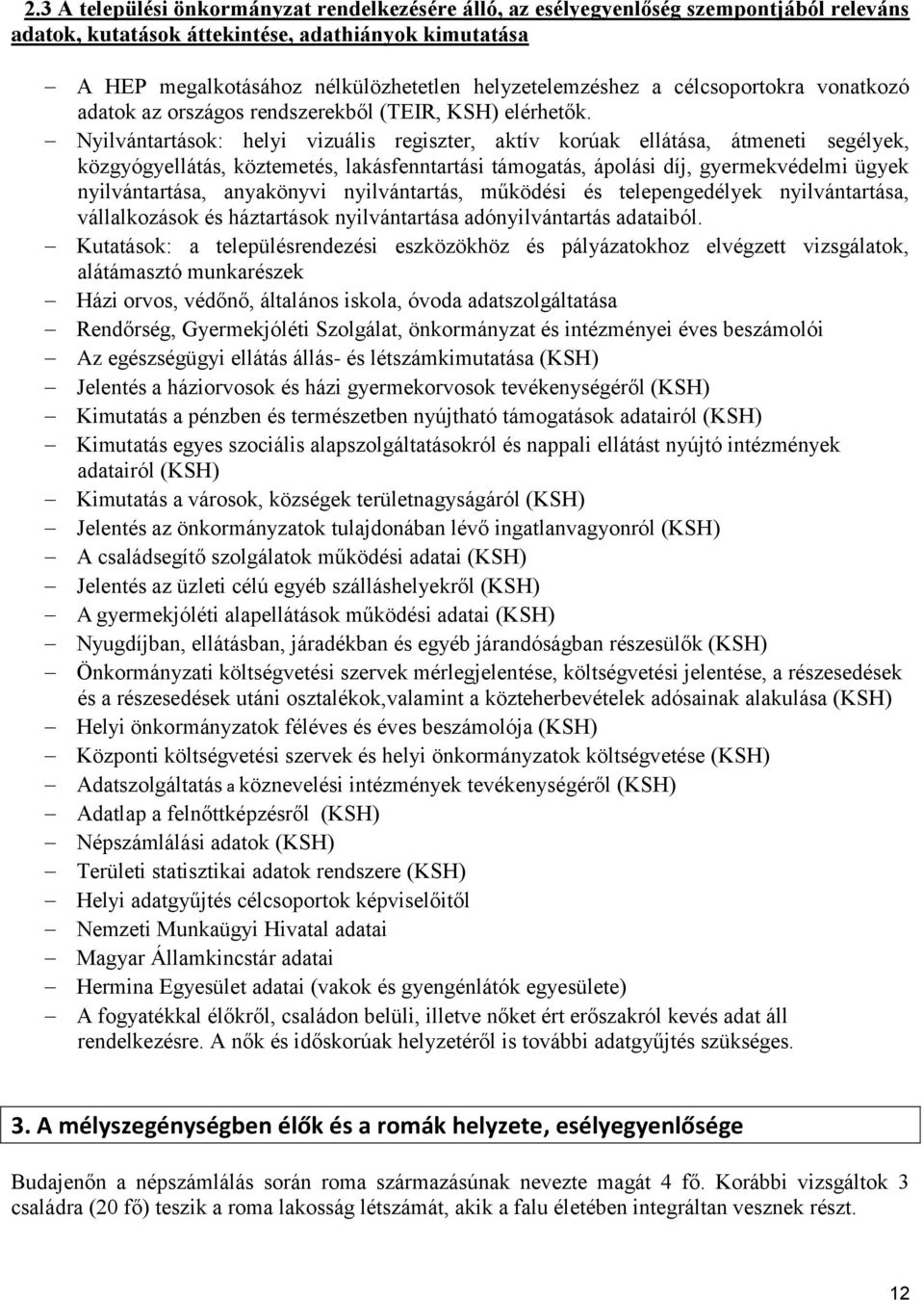 Nyilvántartások: helyi vizuális regiszter, aktív korúak ellátása, átmeneti segélyek, közgyógyellátás, köztemetés, lakásfenntartási támogatás, ápolási díj, gyermekvédelmi ügyek nyilvántartása,