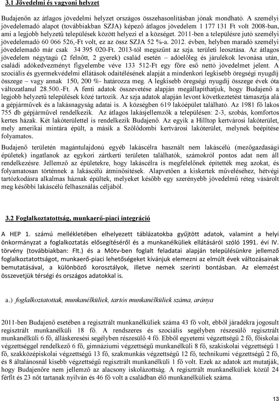 2011-ben a településre jutó személyi jövedelemadó 60 066 526,-Ft volt, ez az össz SZJA 52 %-a. 2012. évben, helyben maradó személyi jövedelemadó már csak 34 395 020-Ft. 2013-tól megszűnt az szja.