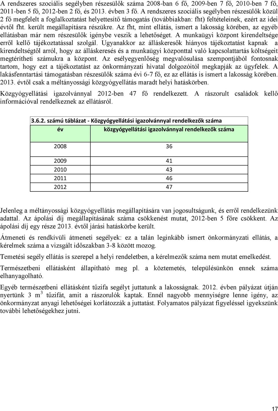 Az fht, mint ellátás, ismert a lakosság körében, az egyéb ellátásban már nem részesülők igénybe veszik a lehetőséget. A munkaügyi központ kirendeltsége erről kellő tájékoztatással szolgál.