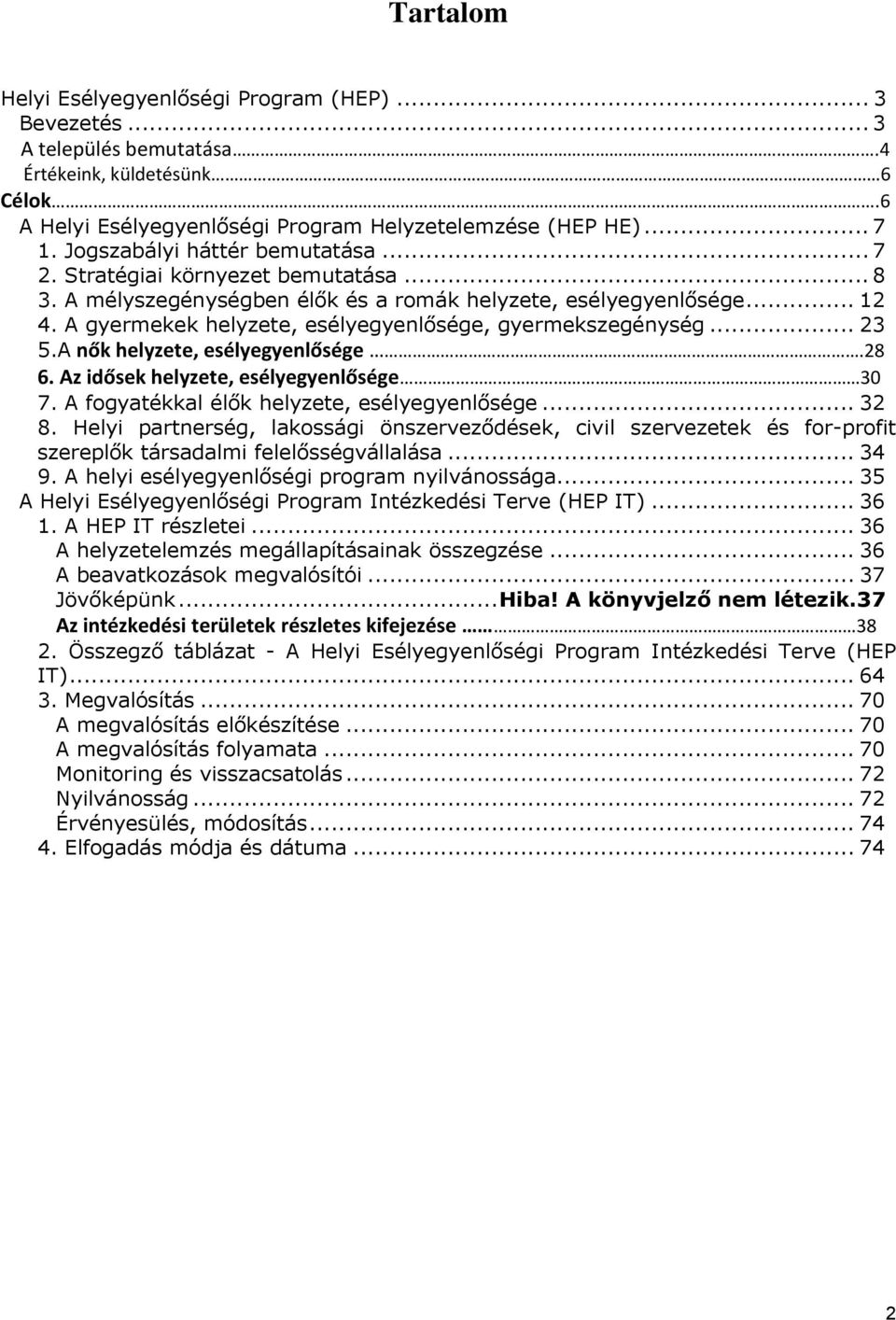 A gyermekek helyzete, esélyegyenlősége, gyermekszegénység... 23 5.A nők helyzete, esélyegyenlősége.28 6. Az idősek helyzete, esélyegyenlősége 30 7. A fogyatékkal élők helyzete, esélyegyenlősége... 32 8.