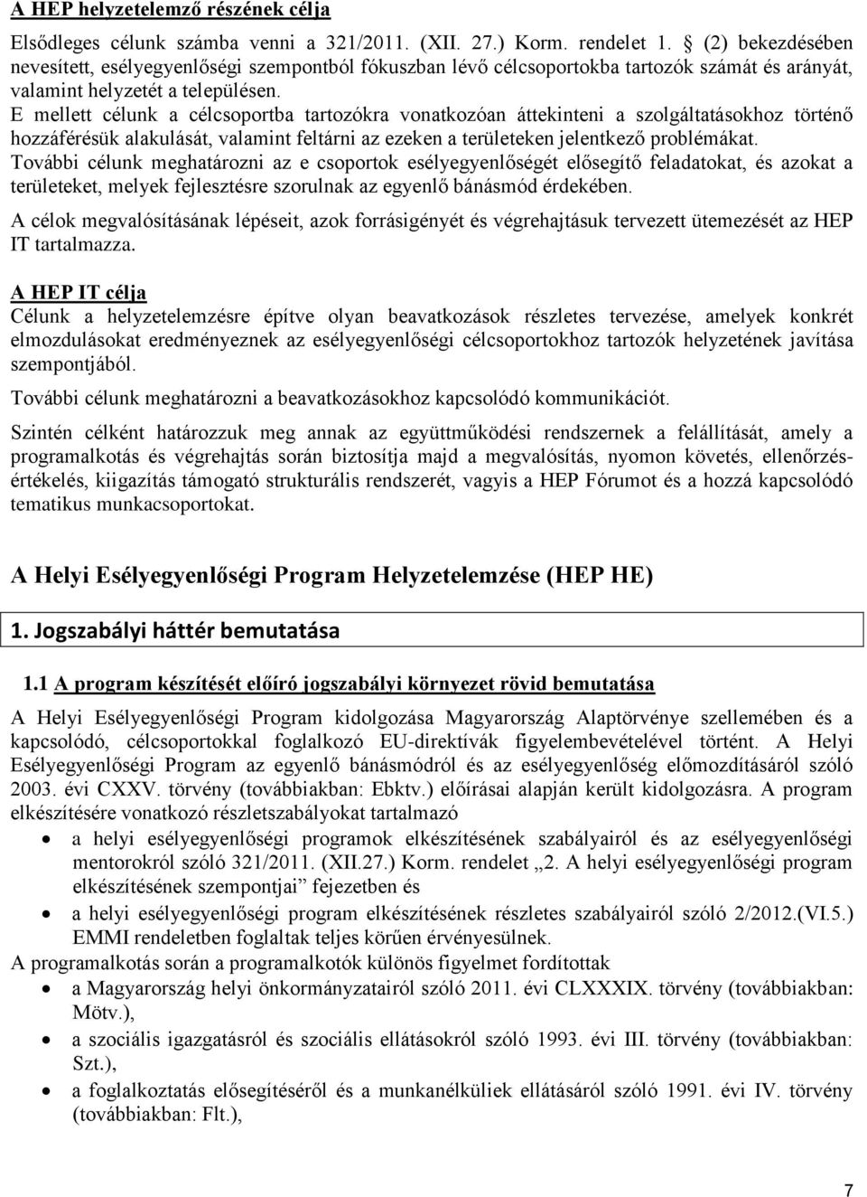 E mellett célunk a célcsoportba tartozókra vonatkozóan áttekinteni a szolgáltatásokhoz történő hozzáférésük alakulását, valamint feltárni az ezeken a területeken jelentkező problémákat.