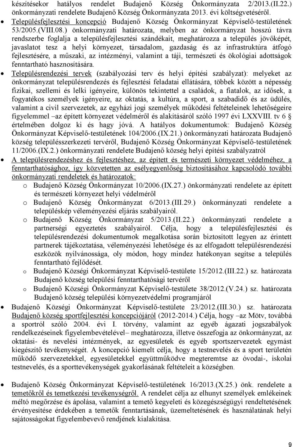 ) önkormányzati határozata, melyben az önkormányzat hosszú távra rendszerbe foglalja a településfejlesztési szándékait, meghatározza a település jövőképét, javaslatot tesz a helyi környezet,